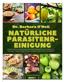Dr. Barbara O'Neill Natürliche Parasitenreinigung: Schalten Sie die revolutionären natürlichen Rezepte frei, um Parasiten zu beseitigen und den Körper
