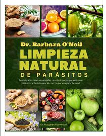 Dr. Barbara O'Neill Limpieza Natural de Parásitos: Descubra las recetas naturales revolucionarias para eliminar parásitos y desintoxicar el cuerpo par
