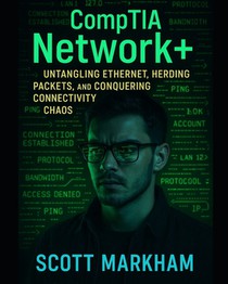 CompTIA Network+: Untangling Ethernet, Herding Packets, and Conquering Connectivity Chaos