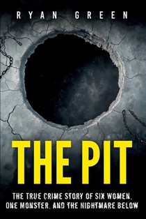 The Pit: The True Crime Story of Six Women, One Monster, and the Nightmare Below