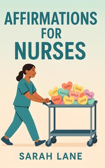 Affirmations for Nurses: Daily Positive Affirmations and Mindful Reflections to Support, Inspire, and Empower Healthcare Heroes