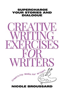 Creative Writing Exercises For Writers: Targeted Prompts to Strengthen Your Characters and Sharpen Your Dialogue