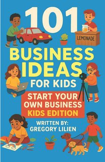 101 Business Ideas For Kids: Start Your Own Business: Kids Edition