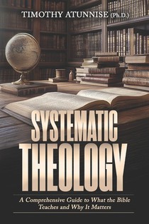 Systematic Theology: A Comprehensive Guide to What the Bible Teaches and Why It Matters
