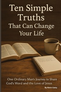 Ten Simple Truths That Can Change Your Life: One Ordinary Man's Journey to Share God's Word and the Love of Jesus