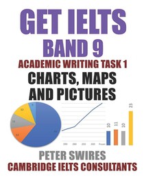 GET IELTS BAND 9 In Academic Writing Task 1: Essays on Charts, Maps and Pictures