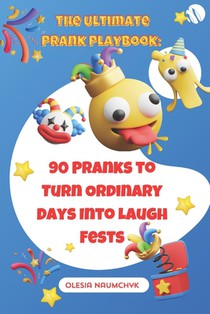 The Ultimate Prank Playbook: 90 Pranks to Turn Ordinary Days Into Laugh Fests