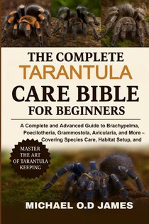 O. D James, M: Complete Tarantula Care Bible for Beginners