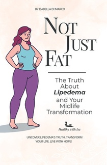 Not Just Fat!: The Truth About Lipedema and Your Midlife Transformation