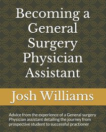 Becoming a General Surgery Physician Assistant: Advice from the experience of a General surgery Physician assistant from prospective student to succes