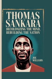 Thomas Sankara: Decolonizing the Mind, Rebuilding the Nation