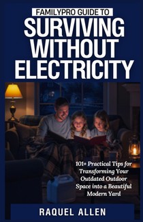 FamilyPro Guide to Surviving Without Electricity: 101+ Tips for Off-Grid Living Preparedness and Adapting to Energy Shortages