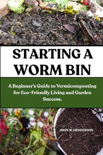 W. Henderson, J: STARTING A WORM BIN