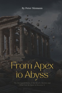 From Apex to Abyss - The Biological Roots of the West's Decline and What Can Be Done to Reverse It