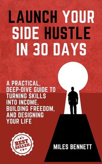 Launch Your Side Hustle in 30 Days: The Ultimate Guide to Turning Skills into Income and Creating Your Own Freedom