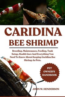 Caridina Bee Shrimp: Breeding, Maintenance, Feeding, Tank Setup, Health Care And Everything You Need To Know About Keeping Caridina Bee Shrimp As Pets