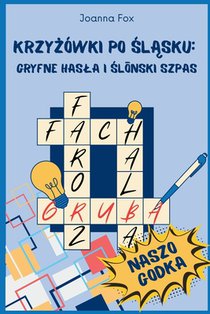 Krzyżówki po śląsku: Gryfne hasla i ślōnski szpas: Zabawa i nauka gwary śląskiej dla mlodych i starzików. Baw si
