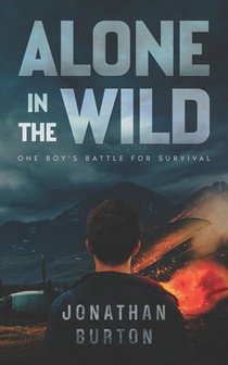 Alone In The Wild: Stranded in Alaska: One Boy's Battle For Survival
