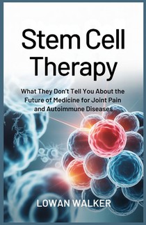 Stem Cell Therapy: What They Don't Tell You About the Future of Medicine for Joint Pain and Autoimmune Diseases