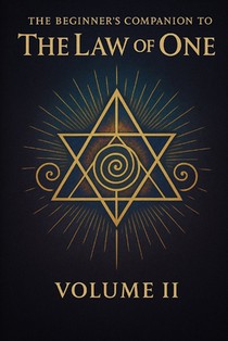 The Beginners Companion to The Law of One: Volume II