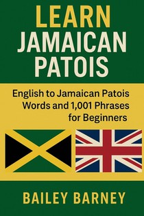 Learn Jamaican Patois: English to Jamaican Patois Words and 1,001 Phrases for Beginners