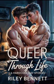 Queer Across Life - 6 Hardcore Gay Stories: Raw. Real. Relentless. A Collection of Explicit Male-Male Tales