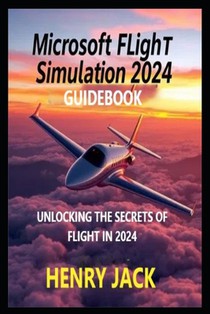 Microsoft Flight Simulation 2024 Guidebook: Unlocking the Secrets of Flight in 2024