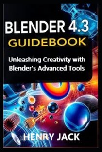 Blender 4.3 Guidebook: Unleashing Creativity with Blender's Advanced Tools