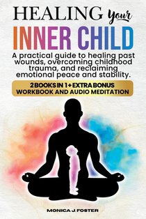 Healing your Inner Child: A Pratical Guide to Healing Past Wounds, Overcoming Childhood Trauma, and Reclaiming Peace and Stability