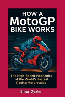 How A MotoGP Bike Works: The High-Speed Mechanics of the World's Fastest Racing Motorcycles