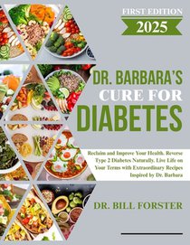 Dr. Barbara's Cure for Diabetes: Reclaim and Improve Your Health. Reverse Type 2 Diabetes Naturally. Live Life on Your Terms with Extraordinary Recipe