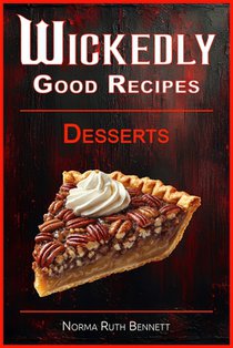 Wickedly Good Recipes - Desserts: A Decadent Journey Through Outrageous Desserts