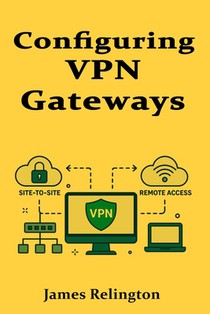 Configuring VPN Gateways: Site-to-Site and Remote Access VPNs