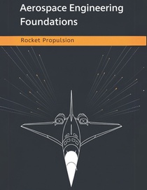 Aerospace Engineering Foundations - Rocket Propulsion: Master Rocket Propulsion Fundamentals, Calculations, and Design Strategies for Aerospace Engine