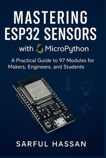 Mastering ESP32 Sensors with MicroPython: A Practical Guide to 97 Modules for Makers, Engineers, and Students