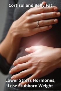 Cortisol and Belly Fat: Lower Stress Hormones, Lose Stubborn Weight