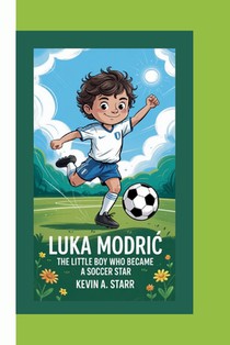 Luka ModriĆ: The Little Boy Who Became a Soccer Star.