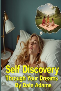 Self-Discovery Through Your Dreams: Understanding Dreams, Dream Interpretation and Symbolism, Reflecting on Your Dreams, and Dream Journaling Techniqu