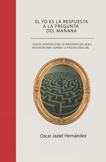 El yo es la respuesta a la pregunta del mañana: Guía de introspección: 50 preguntas que debes responder para superar la procrastinación