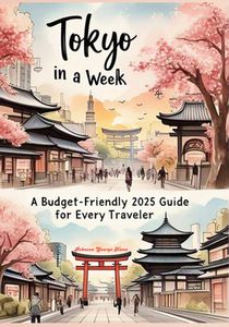 Tokyo in a Week: A Budget-Friendly 2025 Guide for Every Traveler