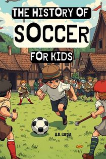 The History of Soccer For Kids: sports books for kids