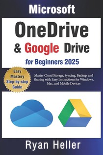 Microsoft OneDrive and Google Drive for Beginners: Master Cloud Storage, Syncing, Backup, and Sharing with Easy Instructions for Windows, Mac, and Mob