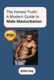 The Honest Truth: A Modern Guide To Male Masturbation: Guide For Men On Male Masturbation, Male Sexuality. 6 x 9 Inches (15.24 x 22.86cm) 90 Pages. Gi
