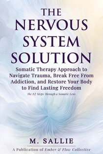 The Nervous System Solution: Somatic Therapy Approach to Navigate Trauma, Break Free From Addiction, and Restore Your Body to Find Lasting Freedom