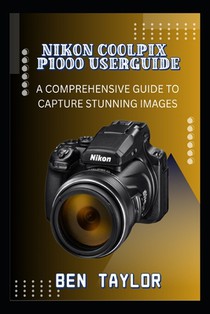 Nikon Coolpix P1000 Userguide: A Comprehensive Guide to Capture Stunning Images