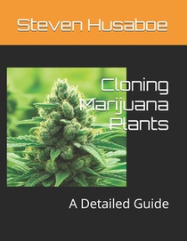 Cloning Marijuana Plants: A Detailed Guide