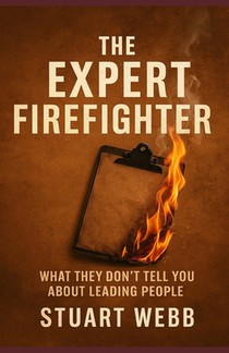 The Expert Firefighter: What They Don't Tell You About Leading People