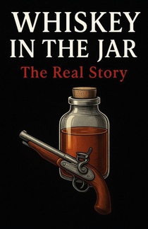 Whiskey In The Jar: The Real Story