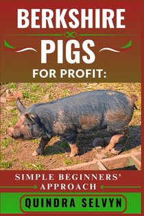 Berkshire Pigs Farming for Profit: SIMPLE BEGINNERS' APPROACH: Master the Basics of Profitable Pig Farming Using One of the Best Heritage Breeds for M