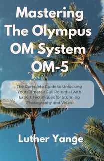 Yange, L: Mastering The Olympus OM System OM-5